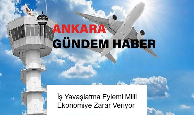 İş Yavaşlatma Eylemi Milli Ekonomiye Zarar Veriyor