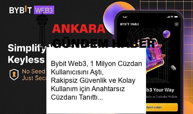 Bybit Web3, 1 Milyon Cüzdan Kullanıcısını Aştı, Rakipsiz Güvenlik ve Kolay Kullanım için Anahtarsız Cüzdanı Tanıttı