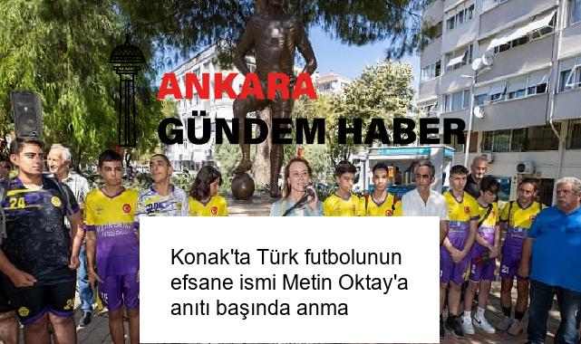Konak’ta Türk futbolunun efsane ismi Metin Oktay’a anıtı başında anma