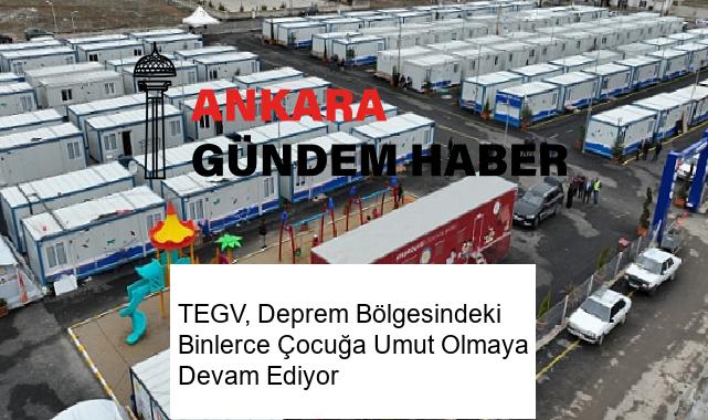 TEGV, Deprem Bölgesindeki Binlerce Çocuğa Umut Olmaya Devam Ediyor