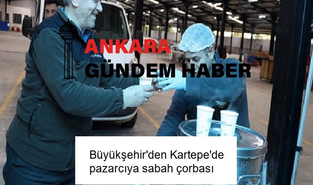 Büyükşehir’den Kartepe’de pazarcıya sabah çorbası