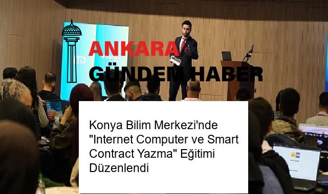Konya Bilim Merkezi’nde “Internet Computer ve Smart Contract Yazma” Eğitimi Düzenlendi
