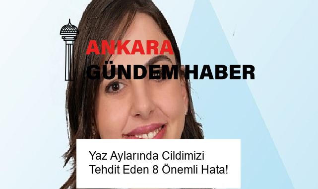 Yaz Aylarında Cildimizi Tehdit Eden 8 Önemli Hata!
