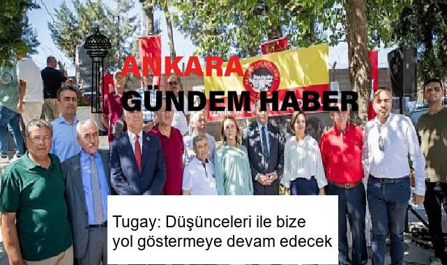 Tugay: Düşünceleri ile bize yol göstermeye devam edecek