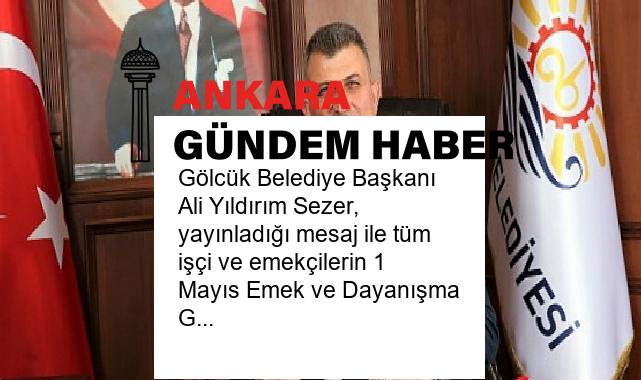 Gölcük Belediye Başkanı Ali Yıldırım Sezer, yayınladığı mesaj ile tüm işçi ve emekçilerin 1 Mayıs Emek ve Dayanışma Gününü kutladı