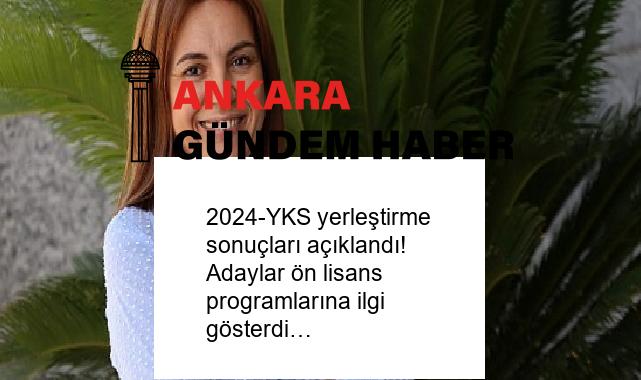 2024-YKS yerleştirme sonuçları açıklandı! Adaylar ön lisans programlarına ilgi gösterdi…