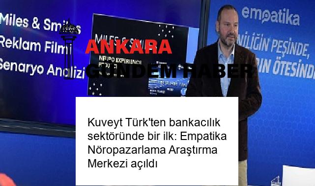 Kuveyt Türk’ten bankacılık sektöründe bir ilk: Empatika Nöropazarlama Araştırma Merkezi açıldı