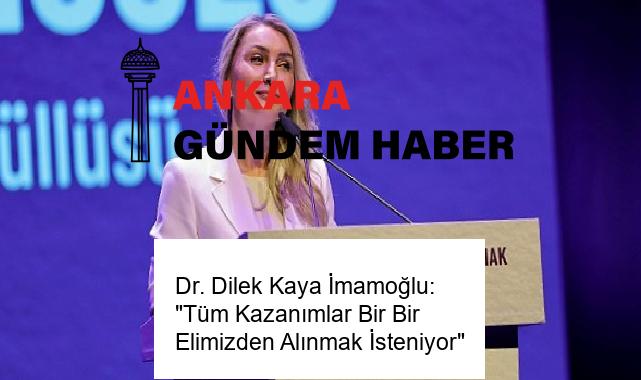 Dr. Dilek Kaya İmamoğlu: “Tüm Kazanımlar Bir Bir Elimizden Alınmak İsteniyor”