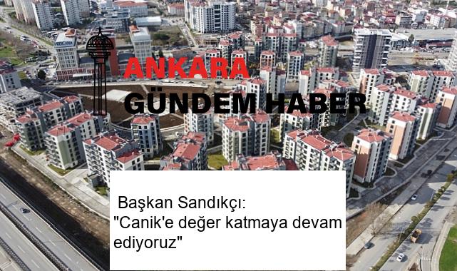  Başkan Sandıkçı: “Canik’e değer katmaya devam ediyoruz”