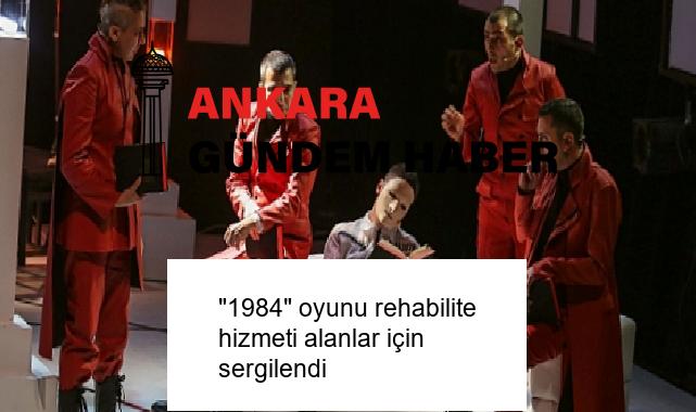 “1984” oyunu rehabilite hizmeti alanlar için sergilendi