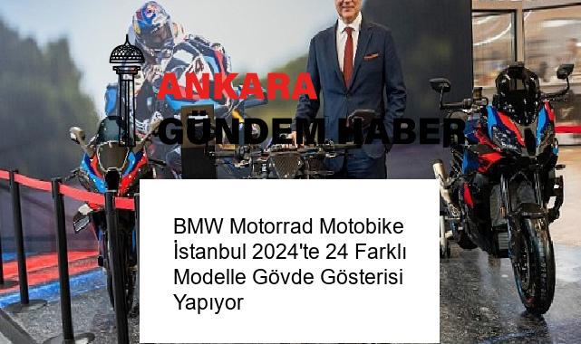 BMW Motorrad Motobike İstanbul 2024’te 24 Farklı Modelle Gövde Gösterisi Yapıyor