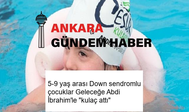 5-9 yaş arası Down sendromlu çocuklar Geleceğe Abdi İbrahim’le “kulaç attı”