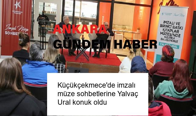 Küçükçekmece’de imzalı müze sohbetlerine Yalvaç Ural konuk oldu