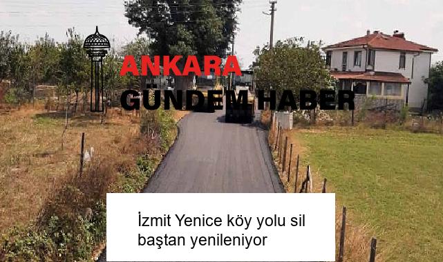 İzmit Yenice köy yolu sil baştan yenileniyor