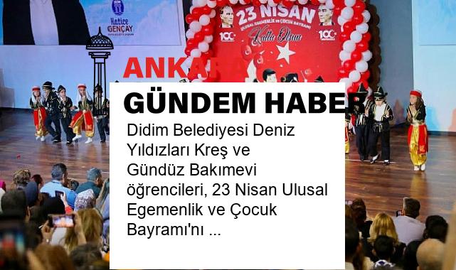 Didim Belediyesi Deniz Yıldızları Kreş ve Gündüz Bakımevi öğrencileri, 23 Nisan Ulusal Egemenlik ve Çocuk Bayramı’nı büyük bir coşku ile kutladı