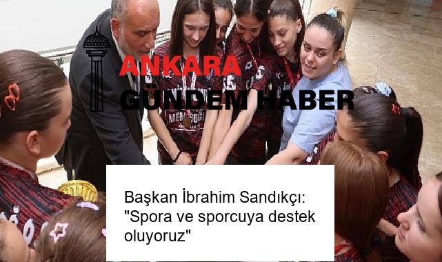 Başkan İbrahim Sandıkçı: “Spora ve sporcuya destek oluyoruz”