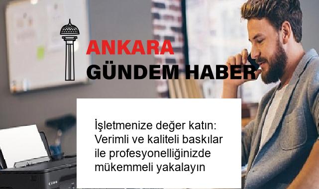 İşletmenize değer katın: Verimli ve kaliteli baskılar ile profesyonelliğinizde mükemmeli yakalayın