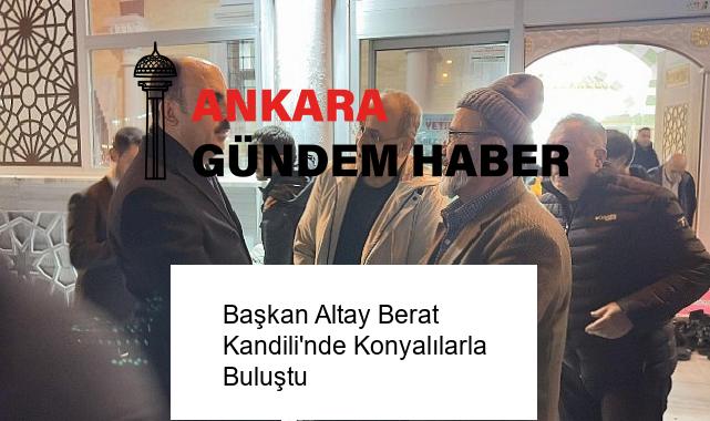 Başkan Altay Berat Kandili’nde Konyalılarla Buluştu