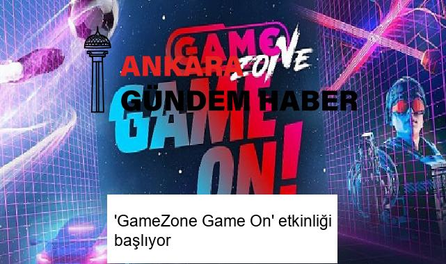 ‘GameZone Game On’ etkinliği başlıyor