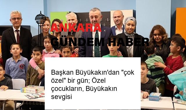 Başkan Büyükakın’dan “çok özel” bir gün; Özel çocukların, Büyükakın sevgisi