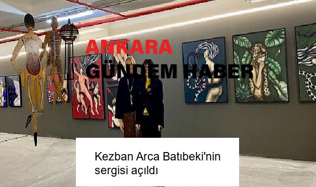 Kezban Arca Batıbeki’nin sergisi açıldı