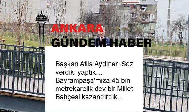 Başkan Atila Aydıner: Söz verdik, yaptık… Bayrampaşa’mıza 45 bin metrekarelik dev bir Millet Bahçesi kazandırdık