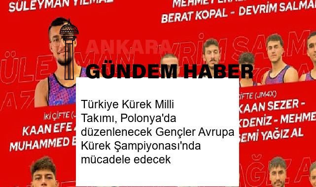 Türkiye Kürek Milli Takımı, Polonya’da düzenlenecek Gençler Avrupa Kürek Şampiyonası’nda mücadele edecek