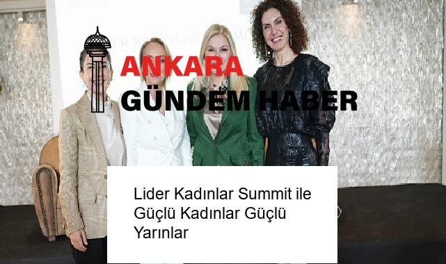 Lider Kadınlar Summit ile Güçlü Kadınlar Güçlü Yarınlar