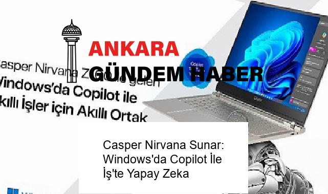 Casper Nirvana Sunar: Windows’da Copilot İle İş’te Yapay Zeka