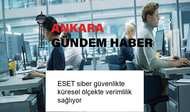 ESET siber güvenlikte küresel ölçekte verimlilik sağlıyor