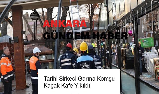 Tarihi Sirkeci Garına Komşu Kaçak Kafe Yıkıldı