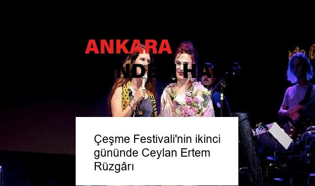 Çeşme Festivali’nin ikinci gününde Ceylan Ertem Rüzgârı