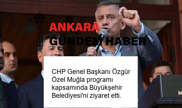 CHP Genel Başkanı Özgür Özel Muğla programı kapsamında Büyükşehir Belediyesi’ni ziyaret etti.