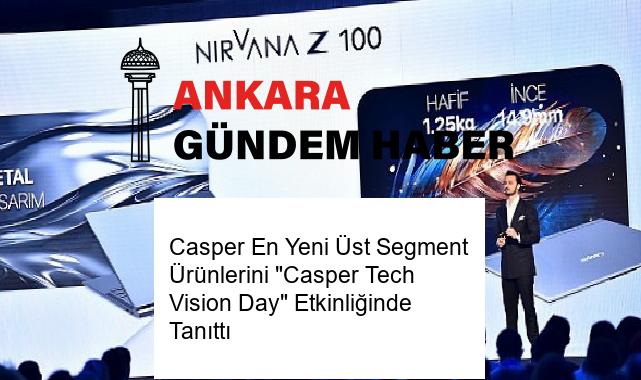 Casper En Yeni Üst Segment Ürünlerini “Casper Tech Vision Day” Etkinliğinde Tanıttı