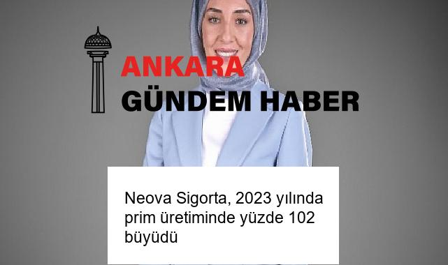 Neova Sigorta, 2023 yılında prim üretiminde yüzde 102 büyüdü