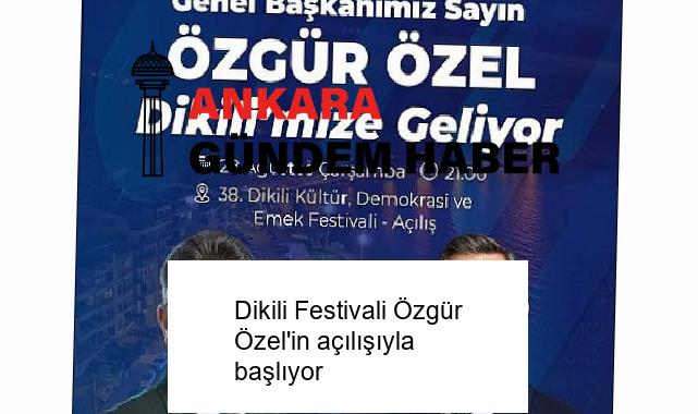 Dikili Festivali Özgür Özel’in açılışıyla başlıyor