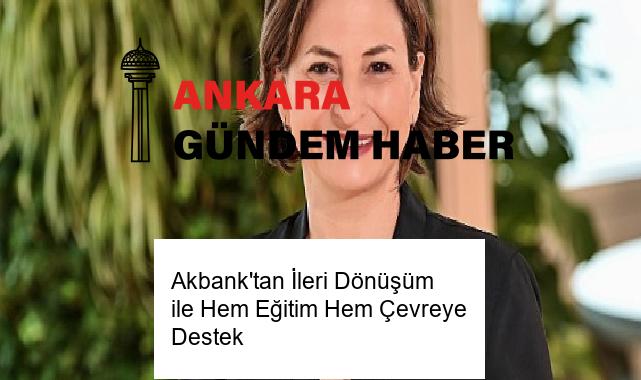 Akbank’tan İleri Dönüşüm ile Hem Eğitim Hem Çevreye Destek