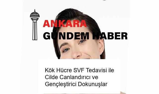 Kök Hücre SVF Tedavisi ile Cilde Canlandırıcı ve Gençleştirici Dokunuşlar