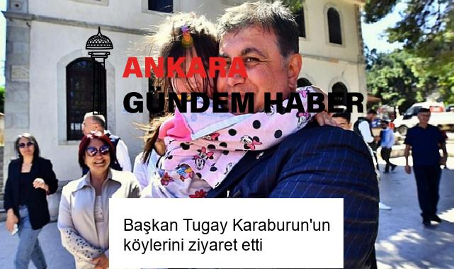 Başkan Tugay Karaburun’un köylerini ziyaret etti