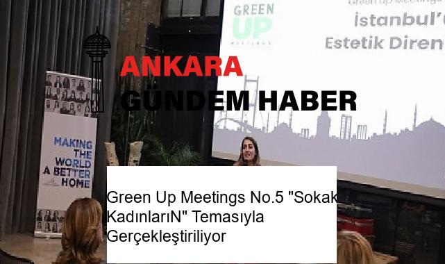 Green Up Meetings No.5 “Sokak KadınlarıN” Temasıyla Gerçekleştiriliyor