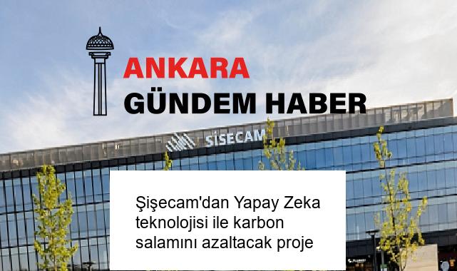 Şişecam’dan Yapay Zeka teknolojisi ile karbon salamını azaltacak proje