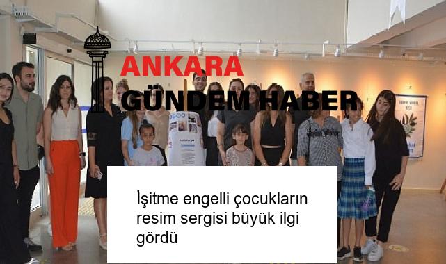 İşitme engelli çocukların resim sergisi büyük ilgi gördü