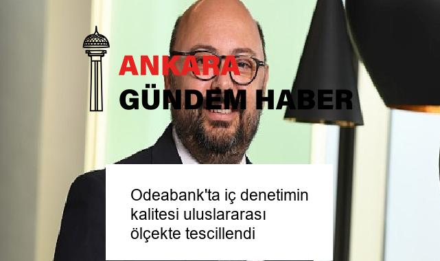 Odeabank’ta iç denetimin kalitesi uluslararası ölçekte tescillendi