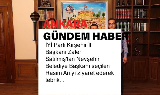 İYİ Parti Kırşehir İl Başkanı Zafer Satılmış’tan Nevşehir Belediye Başkanı seçilen Rasim Arı’yı ziyaret ederek tebrik etti