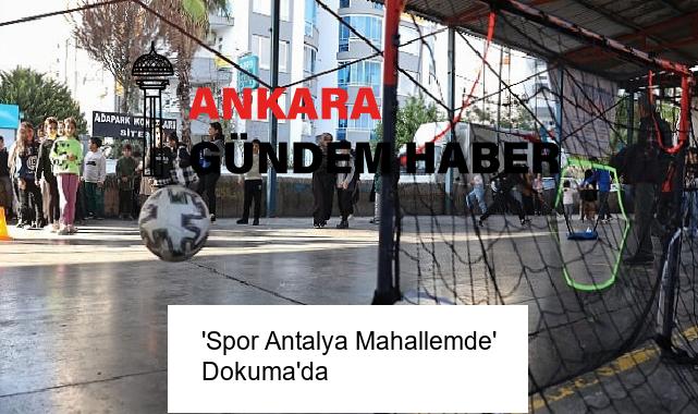 ‘Spor Antalya Mahallemde’ Dokuma’da