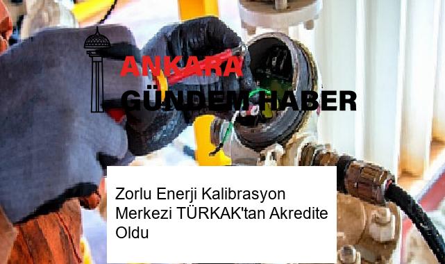 Zorlu Enerji Kalibrasyon Merkezi TÜRKAK’tan Akredite Oldu