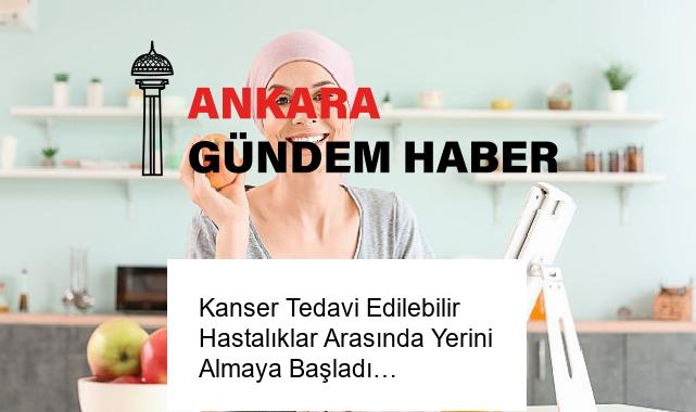 Kanser Tedavi Edilebilir Hastalıklar Arasında Yerini Almaya Başladı…