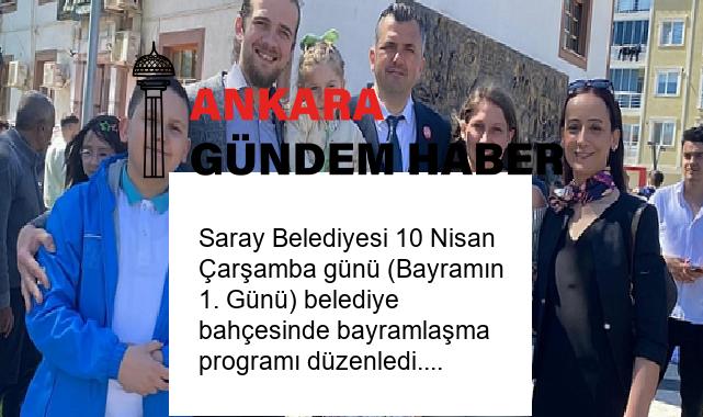 Saray Belediyesi 10 Nisan Çarşamba günü (Bayramın 1. Günü) belediye bahçesinde bayramlaşma programı düzenledi.
