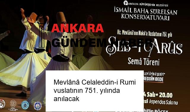 Mevlânâ Celaleddin-i Rumi vuslatının 751. yılında anılacak