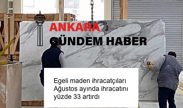 Egeli maden ihracatçıları Ağustos ayında ihracatını yüzde 33 artırdı
